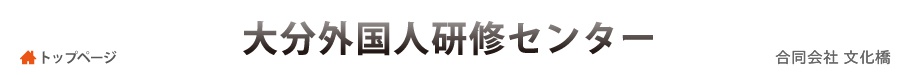 大分外国人研修センター【合同会社文化橋】 トップページへ
